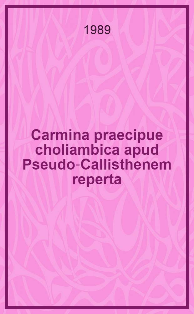 Carmina praecipue choliambica apud Pseudo-Callisthenem reperta