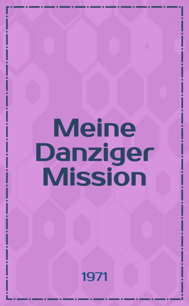 Meine Danziger Mission : 1937-1939