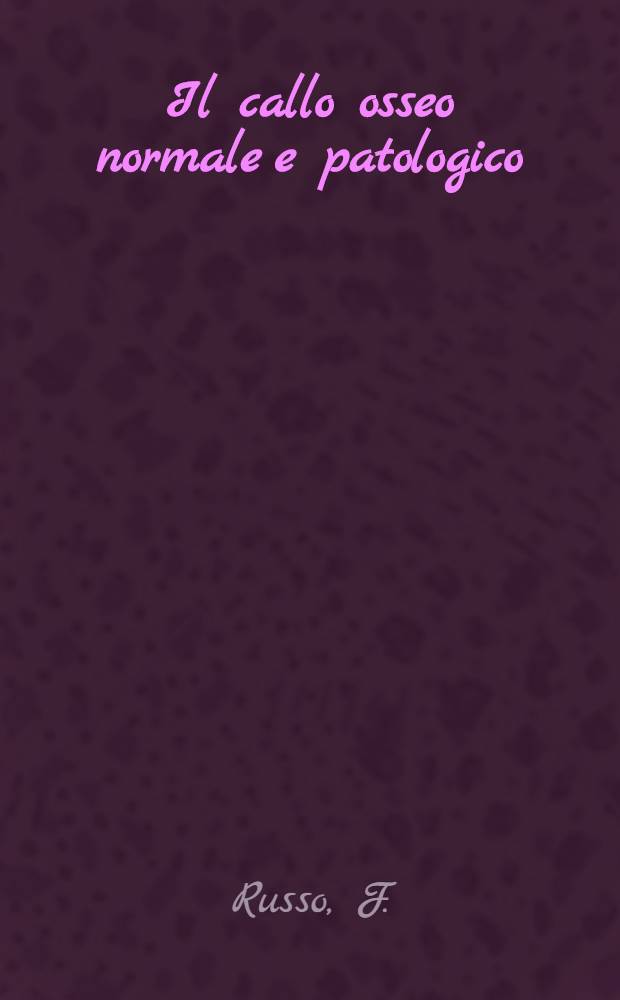 Il callo osseo normale e patologico : Relazione al XL Congresso della Società italiana di ortopedia e traumatologia, Roma, 27-29 ottobre 1955. [2] : Aspetti radiografici e clinici del callo osseo normale