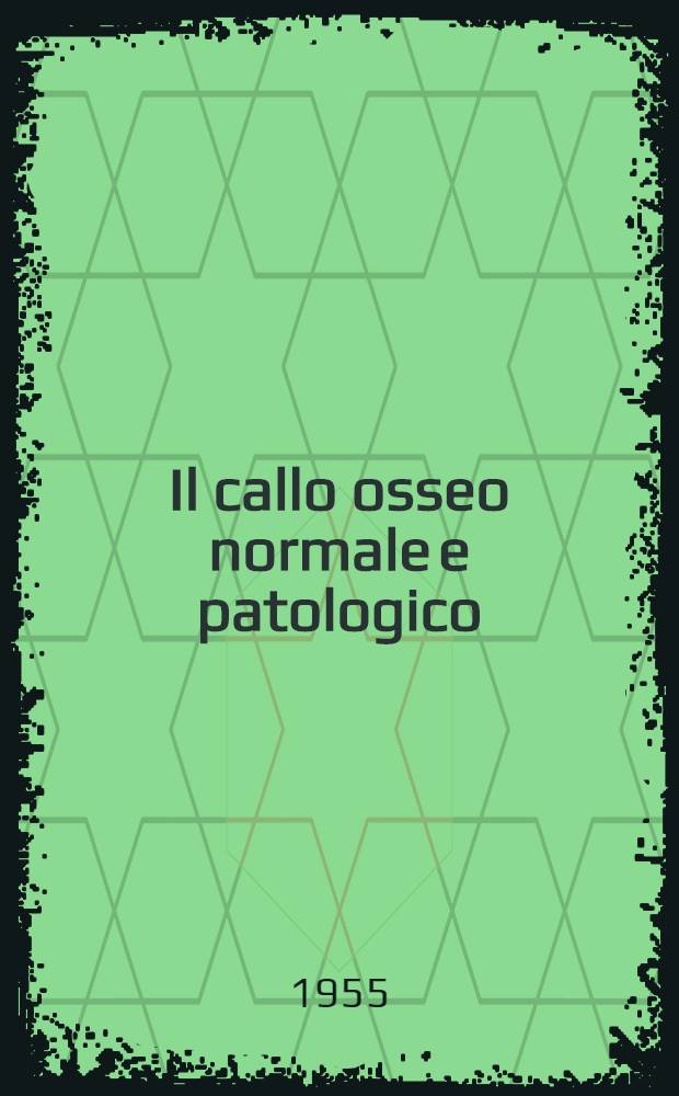 Il callo osseo normale e patologico : Relazione al XL Congresso della Società italiana di ortopedia e traumatologia, Roma, 27-29 ottobre 1955. [3] : Il callo di frattura nel bambino e nel vecchio