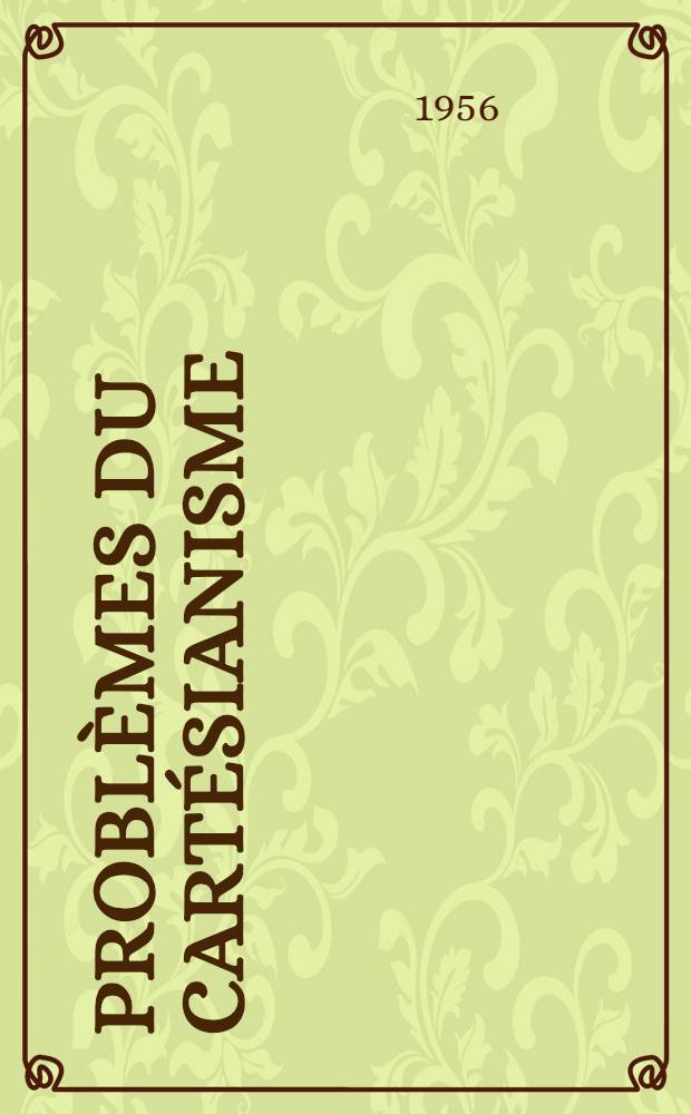Problèmes du cartésianisme: Descartes, Malebranche, Spinoza