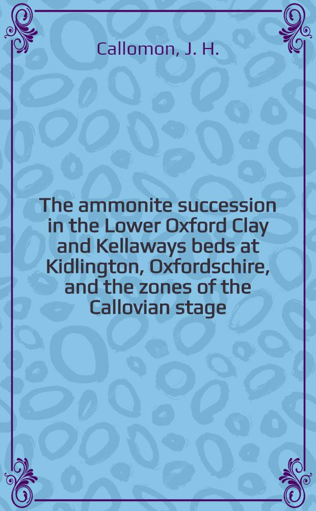 The ammonite succession in the Lower Oxford Clay and Kellaways beds at Kidlington, Oxfordschire, and the zones of the Callovian stage