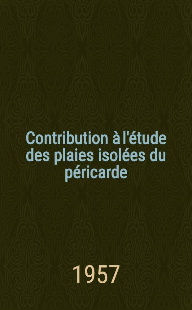 Contribution à l'étude des plaies isolées du péricarde : Thèse pour le doctorat en méd. (diplôme d'État)