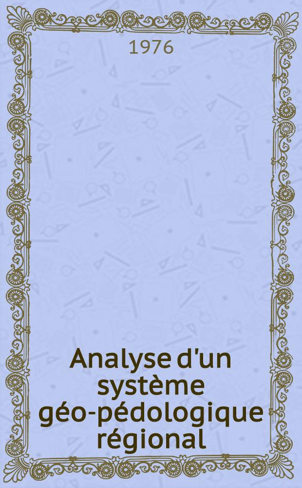 Analyse d'un système géo-pédologique régional; Région Nord-Aquitaine: Étude sédimentologique et cartographique des sols et formations superficielles sur plateforme calcaire peu déformée: Thèse prés. à l'Univ. des sciences et techniques du Languedoc / Par Gabriel Callot