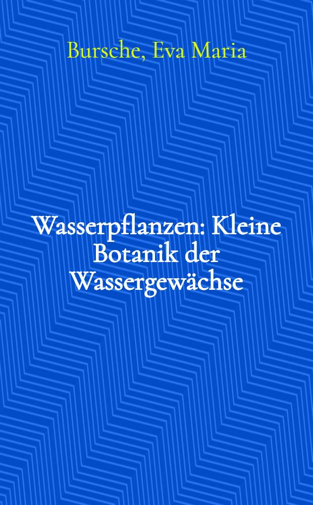 Wasserpflanzen : Kleine Botanik der Wassergewächse