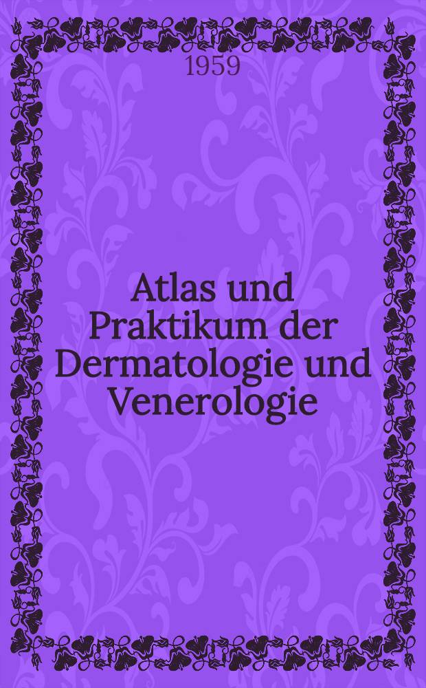 Atlas und Praktikum der Dermatologie und Venerologie