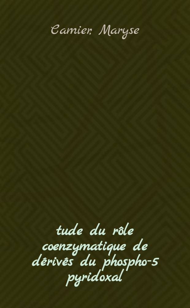 Étude du rôle coenzymatique de dérivés du phospho-5 pyridoxal : Thèse ... prés. à la Fac. des sciences de Paris