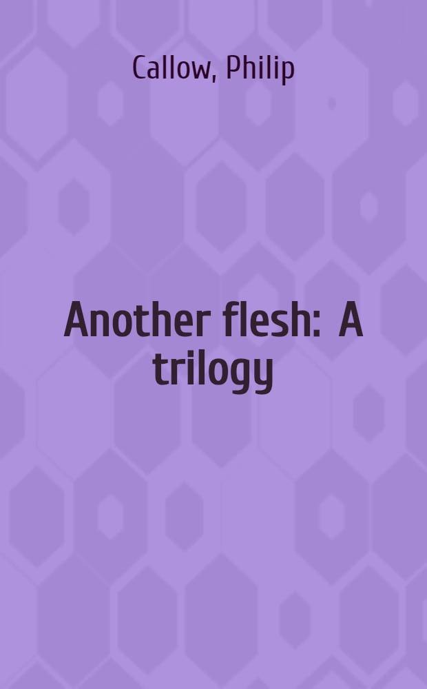 Another flesh : A trilogy