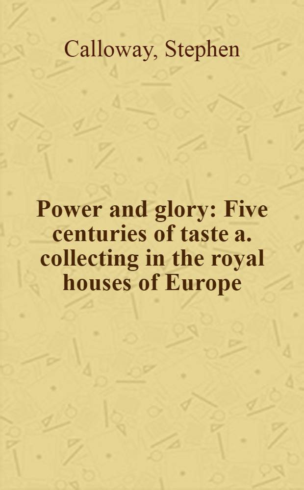 Power and glory : Five centuries of taste a. collecting in the royal houses of Europe