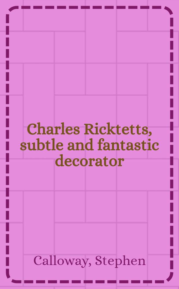 Charles Ricktetts, subtle and fantastic decorator : An album