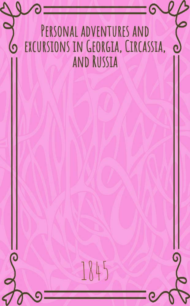 Personal adventures and excursions in Georgia, Circassia, and Russia : In 2 vol. Vol. 1