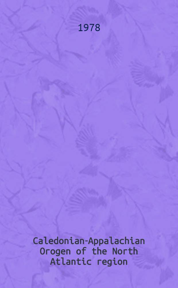 Caledonian-Appalachian Orogen of the North Atlantic region : Contributions to Intern. geol. correlation programme : Project 27-Caledonide Orogen