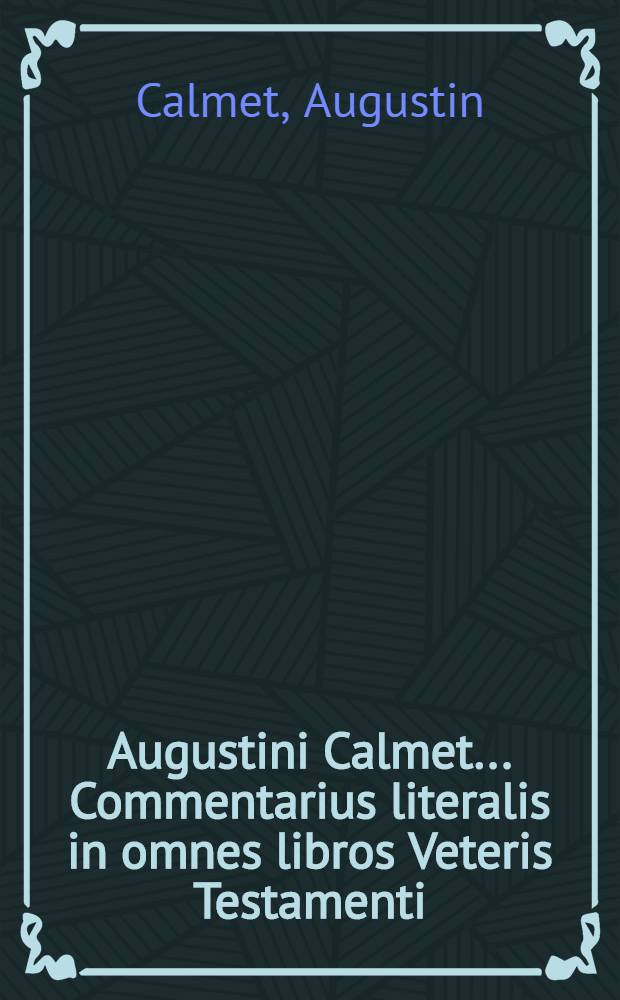 Augustini Calmet ... Commentarius literalis in omnes libros Veteris Testamenti