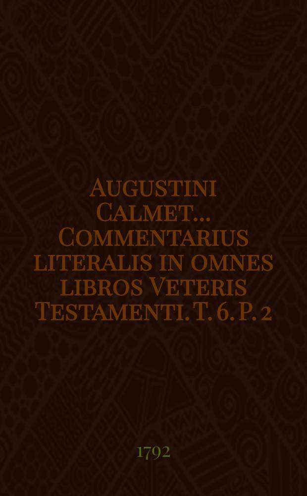 Augustini Calmet ... Commentarius literalis in omnes libros Veteris Testamenti. T. 6. P. 2 : In Psalmos et Proverbia Salomonis