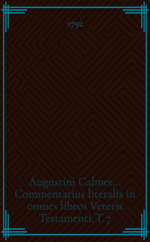 Augustini Calmet ... Commentarius literalis in omnes libros Veteris Testamenti. T. 7 : In Ecclesiasten, Cantica canticorum, Eapientiam et Ecclesiasticum
