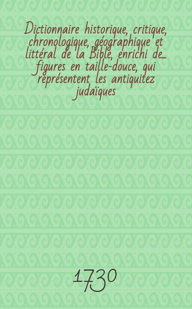 Dictionnaire historique, critique, chronologique, géographique et littéral de la Bible, enrichi de ... figures en taille-douce, qui représentent les antiquitez judaïques. T. 2 : [E - M]