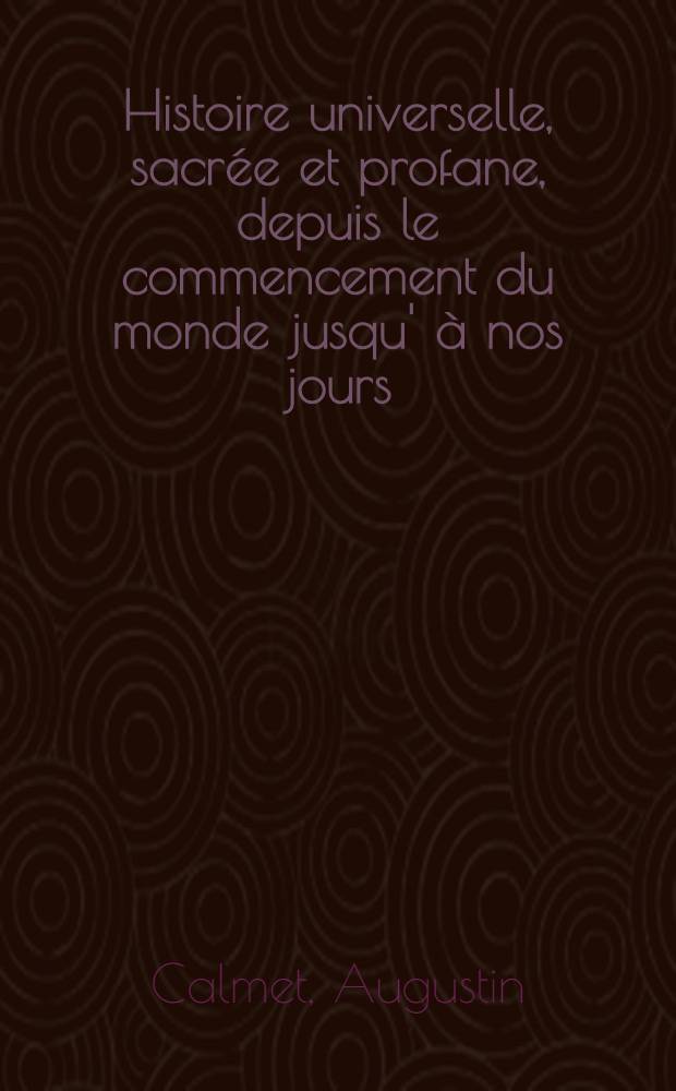 Histoire universelle, sacrée et profane, depuis le commencement du monde jusqu' à nos jours