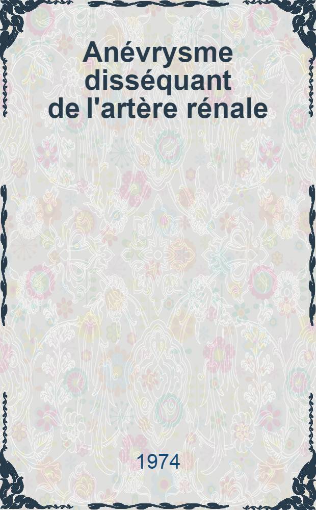 Anévrysme disséquant de l'artère rénale : À propos de deux cas traités chirurgicalement : Thèse ..