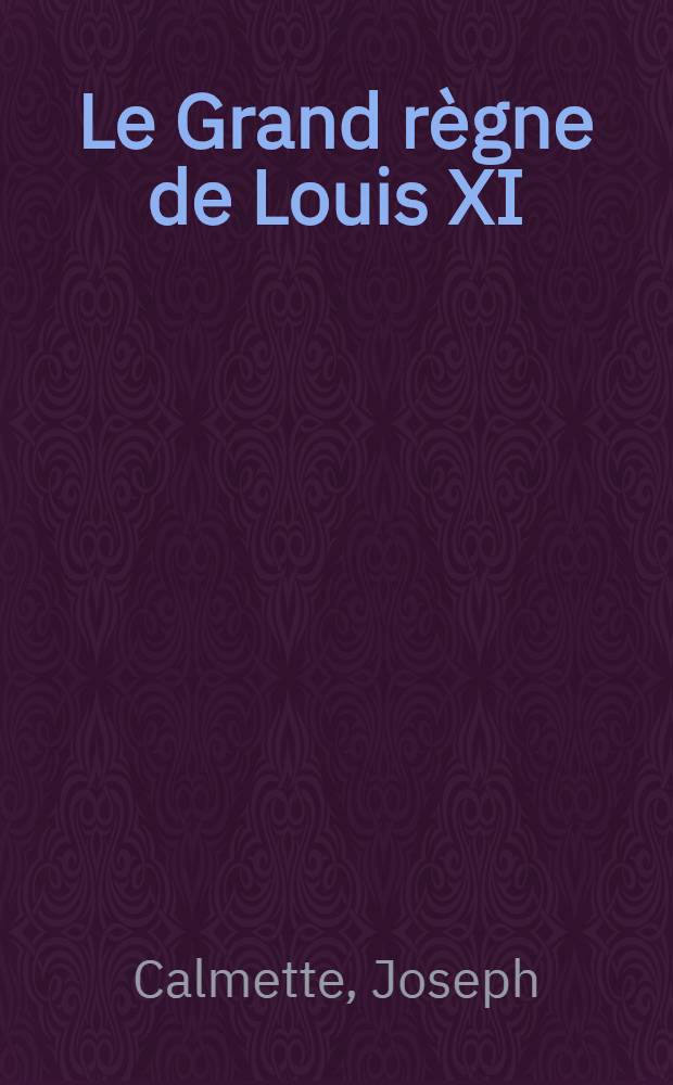 Le Grand règne de Louis XI
