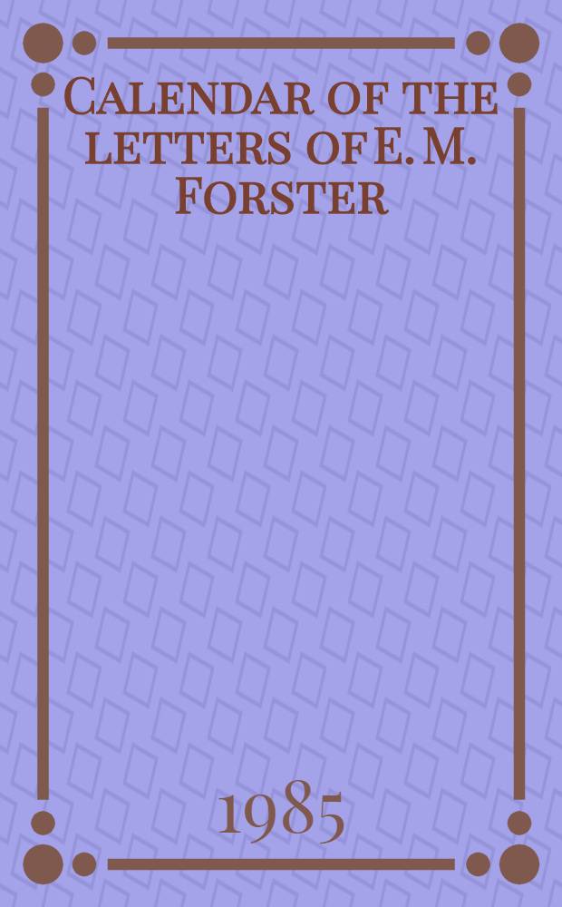Calendar of the letters of E. M. Forster