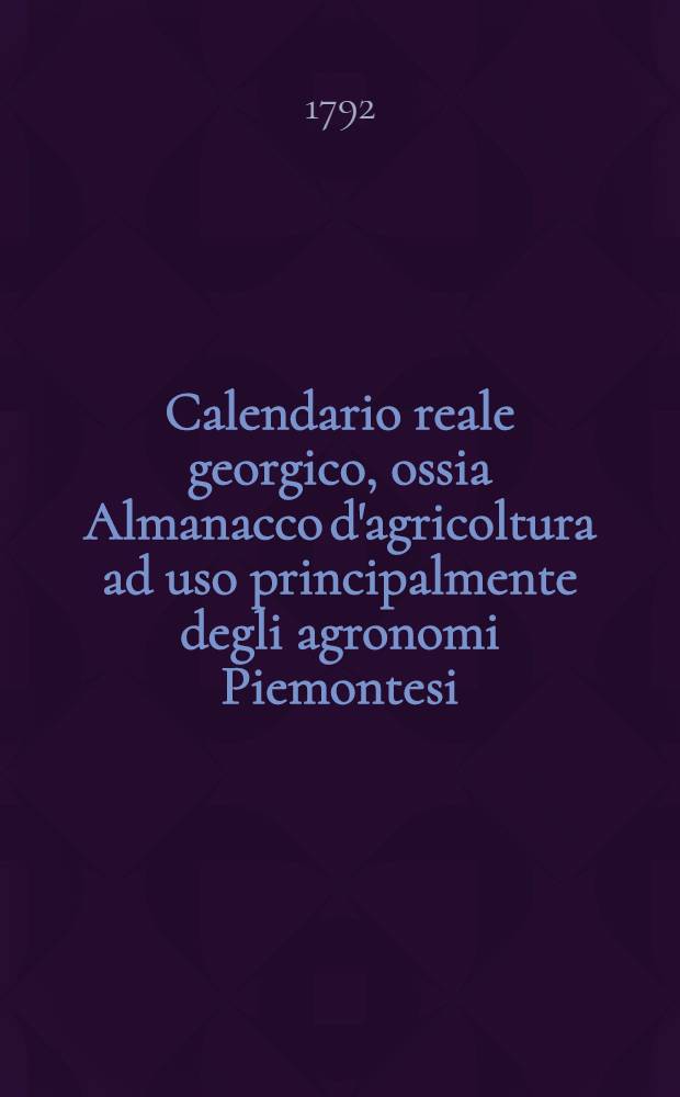Calendario reale georgico, ossia Almanacco d'agricoltura ad uso principalmente degli agronomi Piemontesi