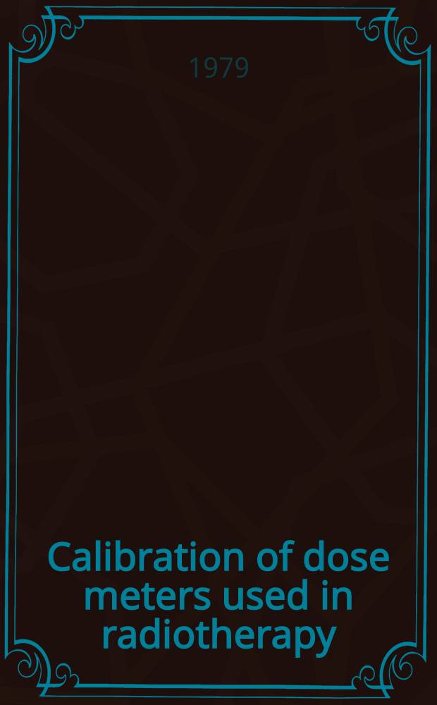 Calibration of dose meters used in radiotherapy : A manual for secondary standard dosimetry lab. spons. by the IAEA and WHO