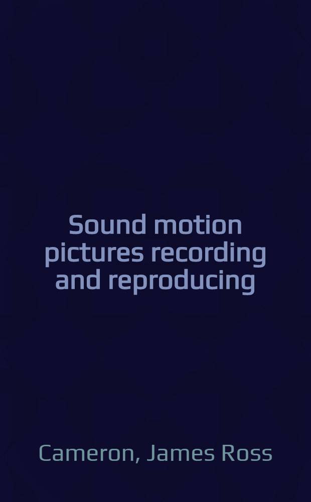 Sound motion pictures recording and reproducing : With chapters on motion picture studio and film laboratory practice