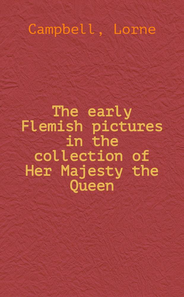 The early Flemish pictures in the collection of Her Majesty the Queen : A catalogue