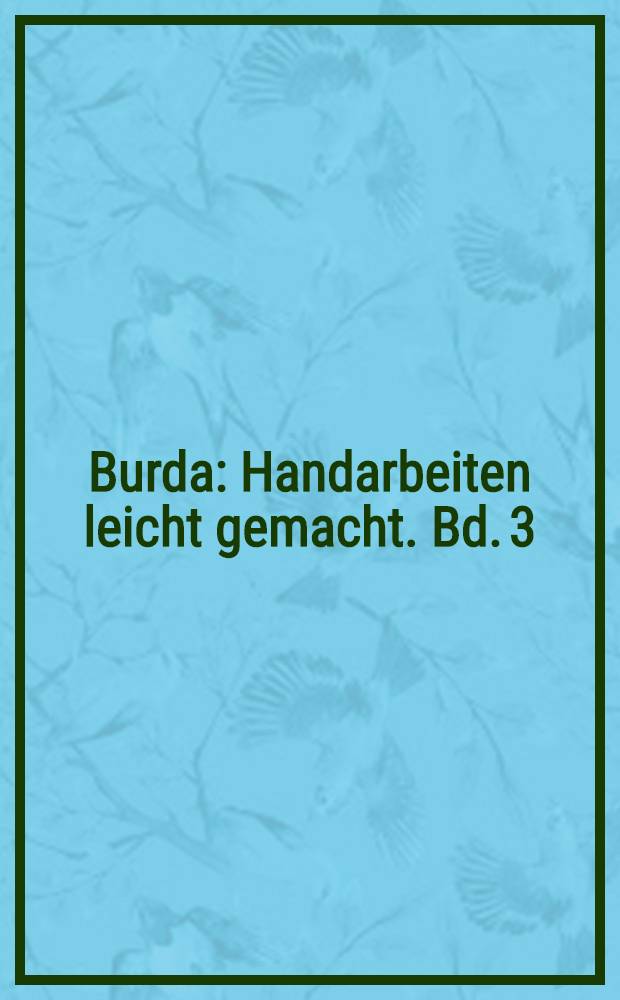 Burda : Handarbeiten leicht gemacht. Bd. 3 : Gobelin-, Bargello-, Kelimstickerei, Stoff- und Seidenmalerei