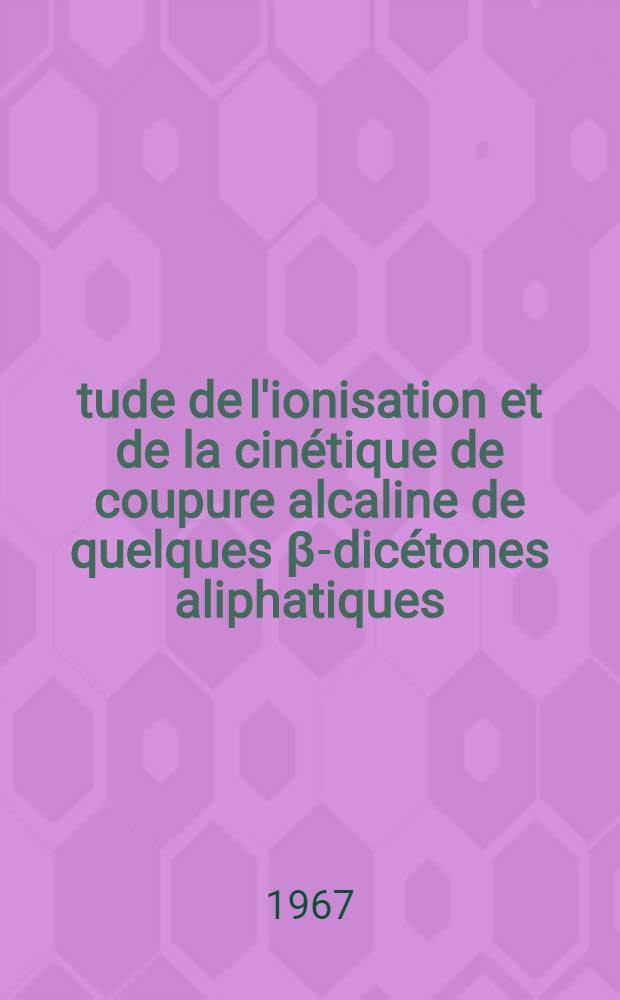 Étude de l'ionisation et de la cinétique de coupure alcaline de quelques β-dicétones aliphatiques: 1-re thèse; Propositions données par la Faculté: 2-e thèse: Thèses présentées à la Faculté des sciences de l'Univ. de Toulouse ... / par Jean-Pierre Calmon