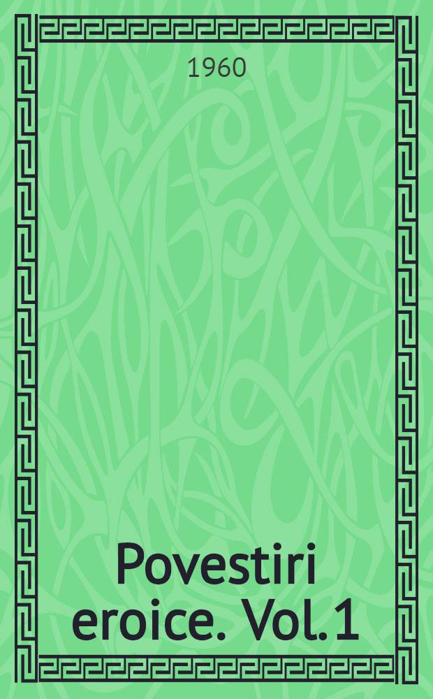 Povestiri eroice. [Vol. 1] : [De la Idantirsus la Decebal ; Mircea ; Ioan de Hunedoara ; Vlad Ţepeş ; Ştefan cel Mare ; Doja ; Ion Vodă