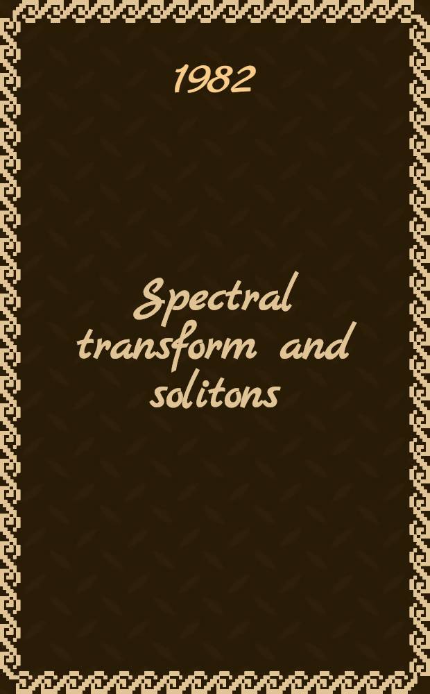 Spectral transform and solitons : Tools to solve a. investigate nonlinear evolution equations. Vol. 1