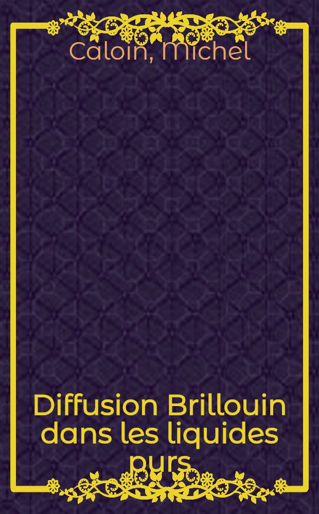 Diffusion Brillouin dans les liquides purs: étude des mécanismes de relaxation thermique : Thèse prés. à la Fac. des sciences de l'Univ. de Strasbourg ..