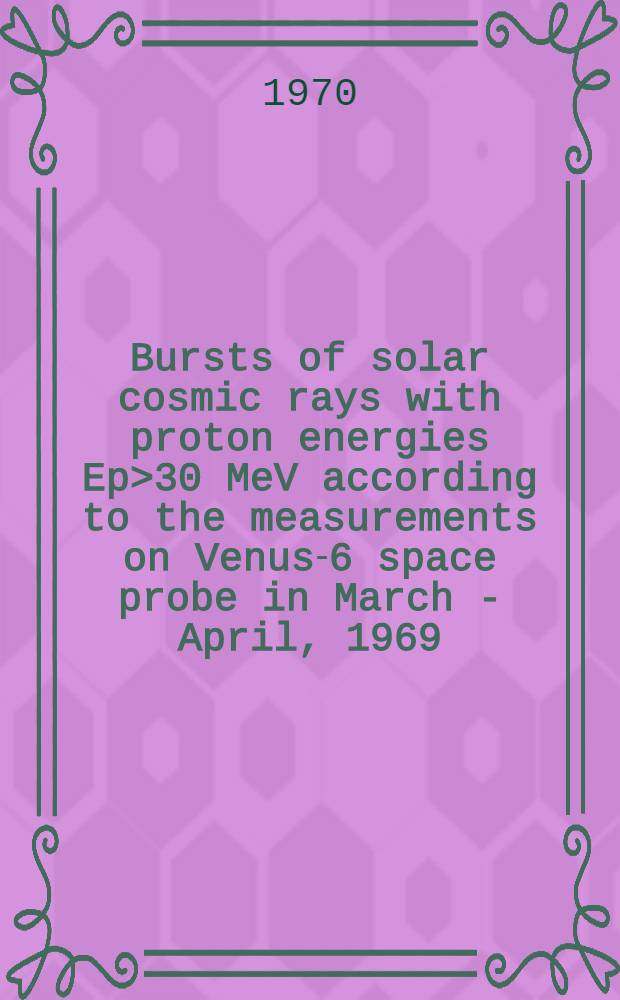 Bursts of solar cosmic rays with proton energies Ep>30 MeV according to the measurements on Venus-6 space probe in March - April, 1969