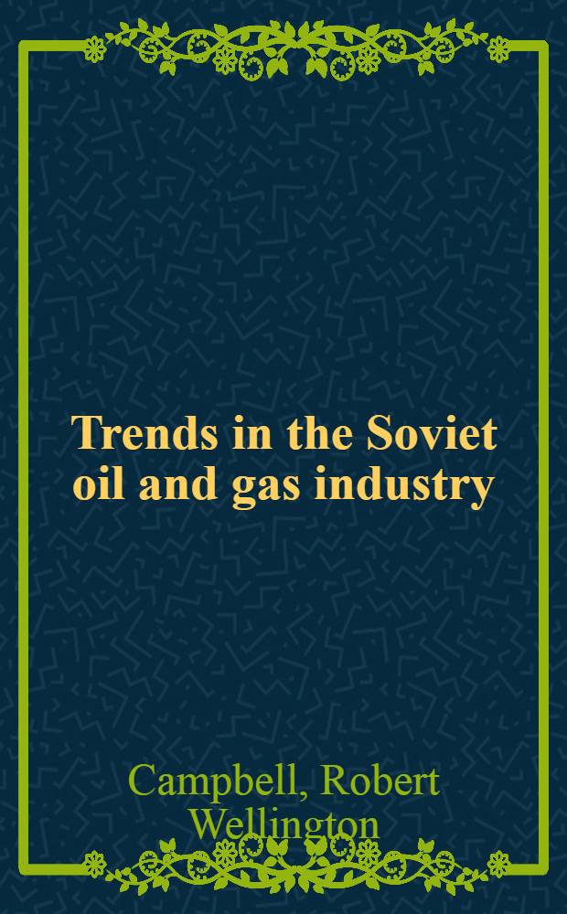 Trends in the Soviet oil and gas industry : Publ. for Resources for the future