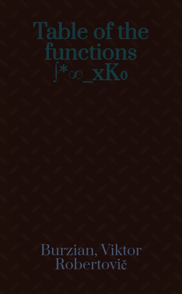 ... Table of the functions ∫*∞_xK₀ (x) dx∫ˣ₀I₀ (x) dx, eˣ∫*∞_xK₀ (x) dx, e⁻ˣe∫ˣ₀I₀ (x) dx