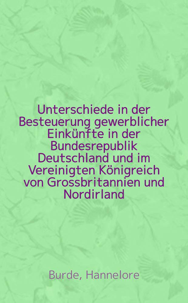 Unterschiede in der Besteuerung gewerblicher Einkünfte in der Bundesrepublik Deutschland und im Vereinigten Königreich von Grossbritannien und Nordirland : Inaug.-Diss. ... der Univ. zu München