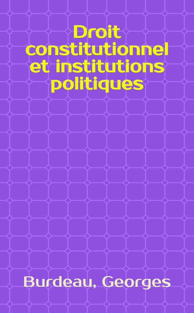 Droit constitutionnel et institutions politiques : Conforme au programme des facultés de droit et écoles d'enseignement supérieur