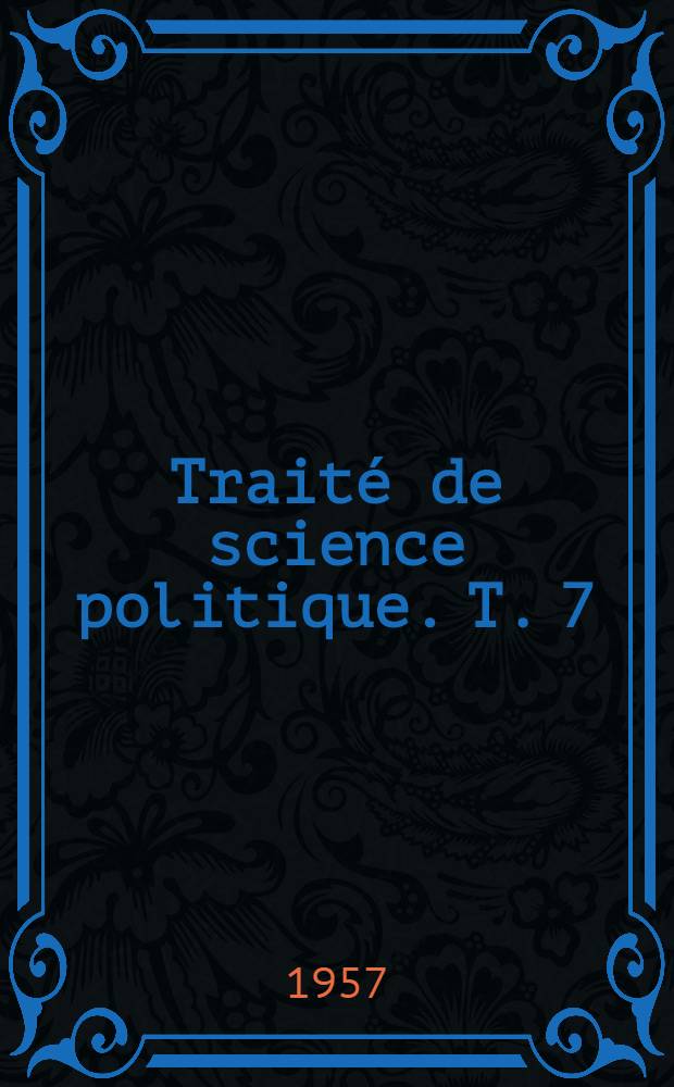 Traité de science politique. T. 7 : La démocratie gouvernante, ses structures gouvernementales