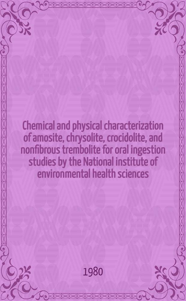 Chemical and physical characterization of amosite, chrysolite, crocidolite, and nonfibrous trembolite for oral ingestion studies by the National institute of environmental health sciences