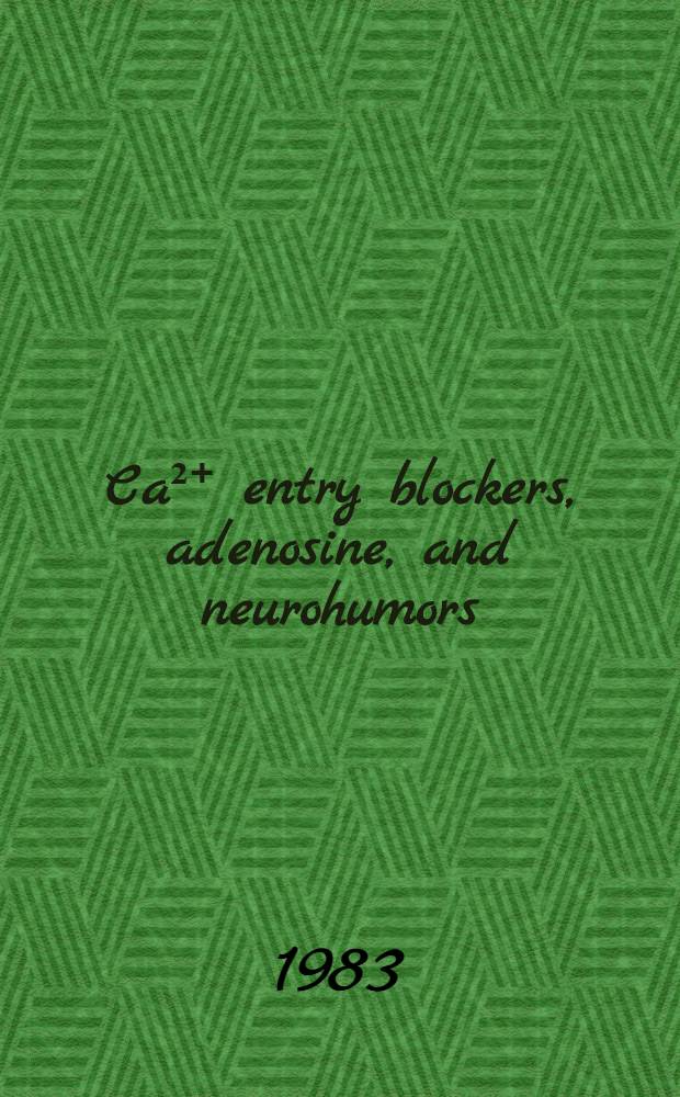 Ca²⁺ entry blockers, adenosine, and neurohumors : Based on the proc. of the Symp. at Rutgers univ., Oct. 29-30, 1981