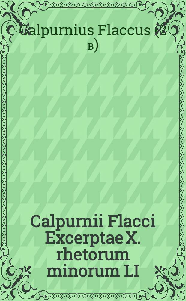 Calpurnii Flacci Excerptae X. rhetorum minorum LI