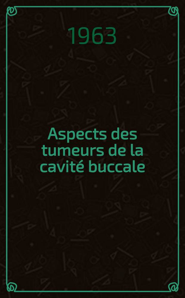 Aspects des tumeurs de la cavit&eacute; buccale : Iconographie film&eacute;e d'apr&egrave;s 30 cas de tumeurs, film&eacute;s et suivis, au service ORL de l'H&ocirc;pital Boucicaut de Janvier et December 1960 : Th&egrave;se ..