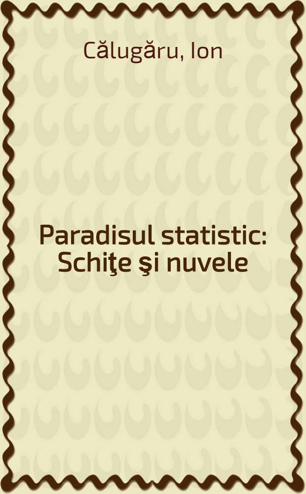 Paradisul statistic : Schiţe şi nuvele