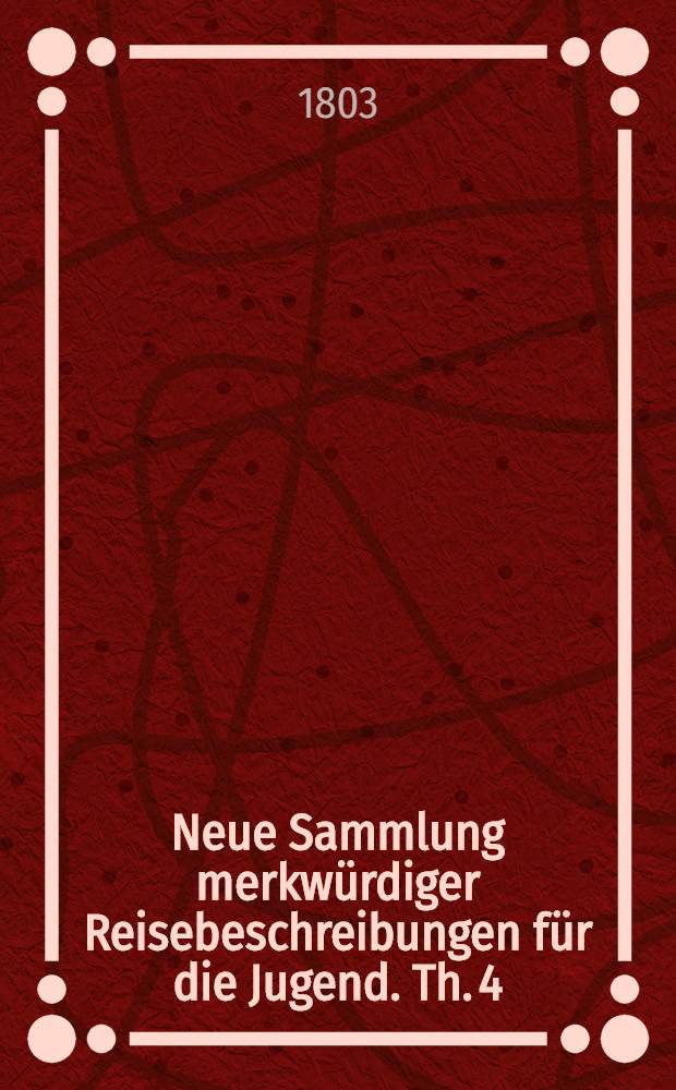 Neue Sammlung merkwürdiger Reisebeschreibungen für die Jugend. Th. 4