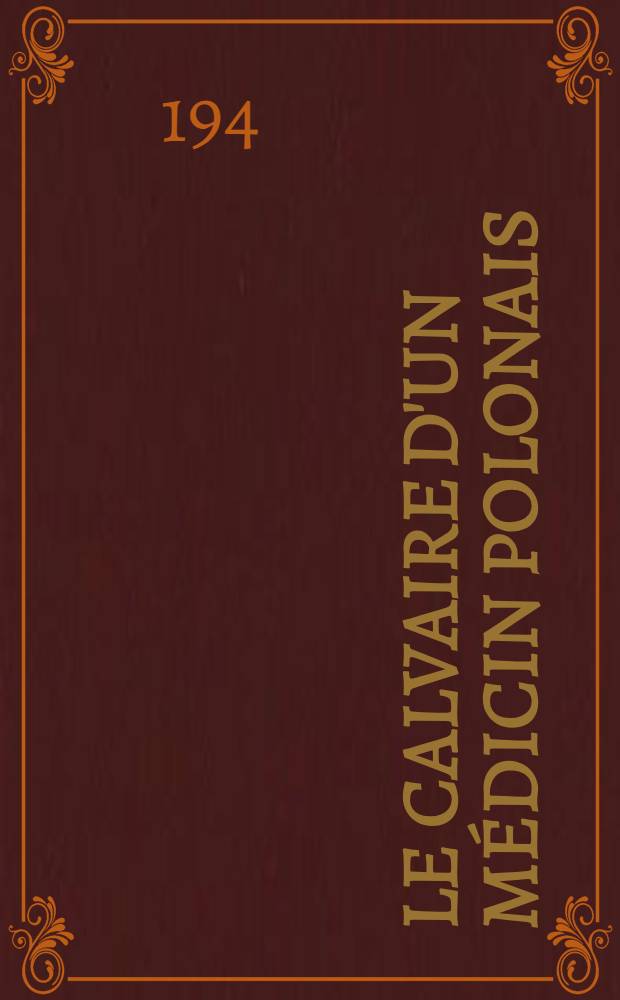 Le calvaire d'un médicin polonais : Témoignage d'un ancien étudiant à Univ. de Genève : Varsovie-Treblinka : Maidanek-Buchenwald : Marche d'extermination. Délivrance! Et après?