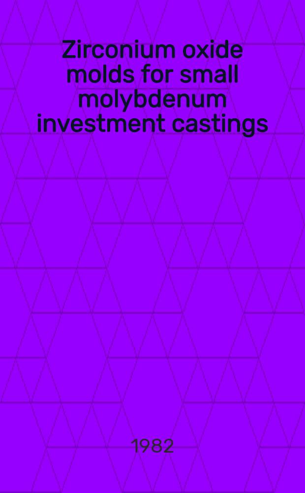 Zirconium oxide molds for small molybdenum investment castings