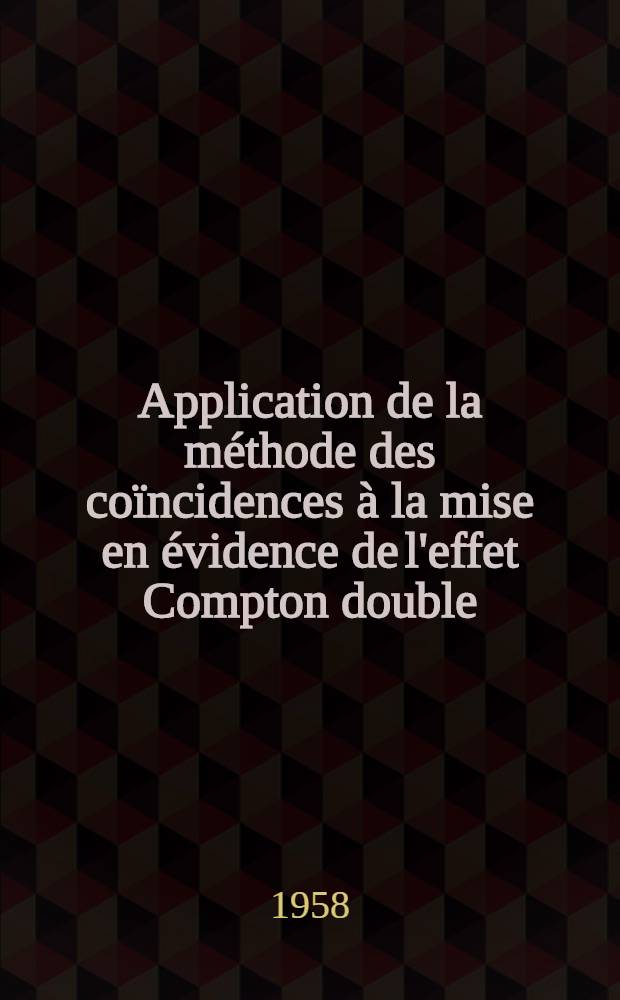 Application de la méthode des coïncidences à la mise en évidence de l'effet Compton double : Thèse présentée ... pour obtenir le grade de docteur du 3-e cycle en physique nucléaire