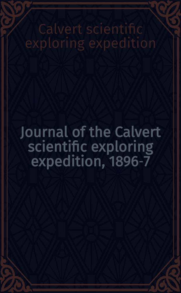 Journal of the Calvert scientific exploring expedition, 1896-7 : Equipped at the request a. expense of Albert F. Calvert ..., London, for the purpose of exploring the remaining blanks of Australia : Pres. to both houses of Parliament ..