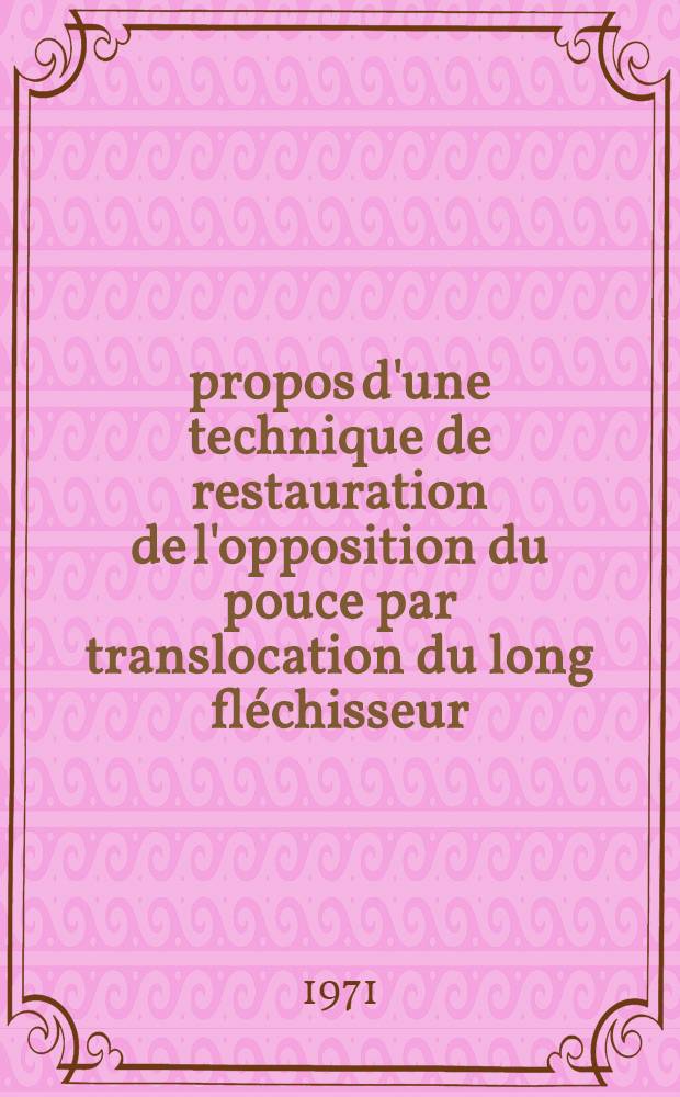 À propos d'une technique de restauration de l'opposition du pouce par translocation du long fléchisseur : Thèse ..